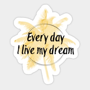 Every day I live my dream Sticker